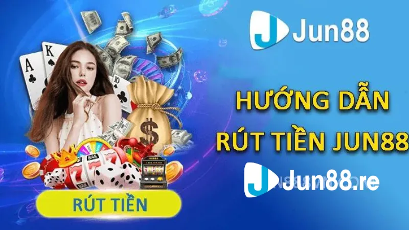 Hướng dẫn hội viên rút tiền Jun88 siêu nhanh