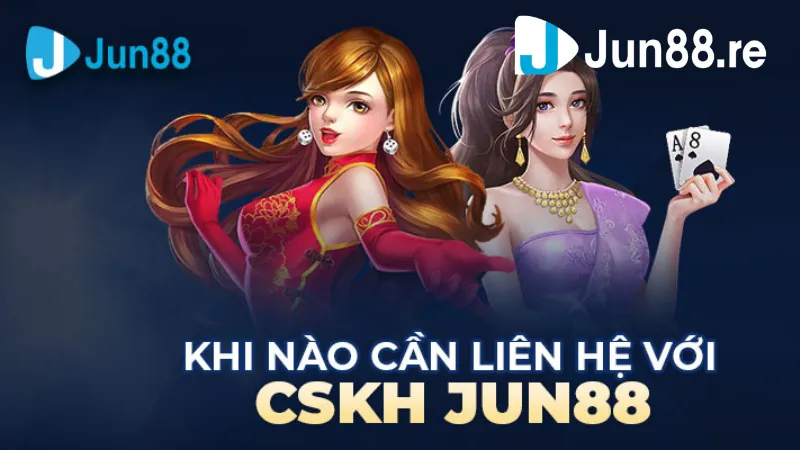 Trường hợp người chơi cần tìm đến CSKH Jun88