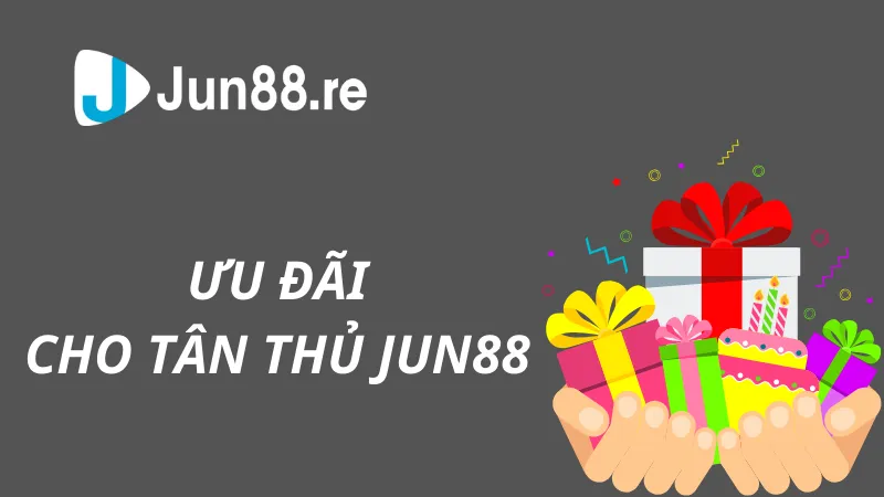 Ưu đãi đặc biệt cho người mới tại Jun88